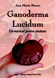 Ganoderma lucidum - un miracol pentru sanatate de Ana Maria Bucur