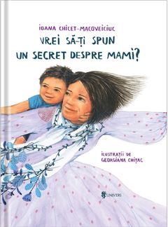 Vrei să îți spun un secret despre mami? de Ioana Chicet-Macoveiciuc