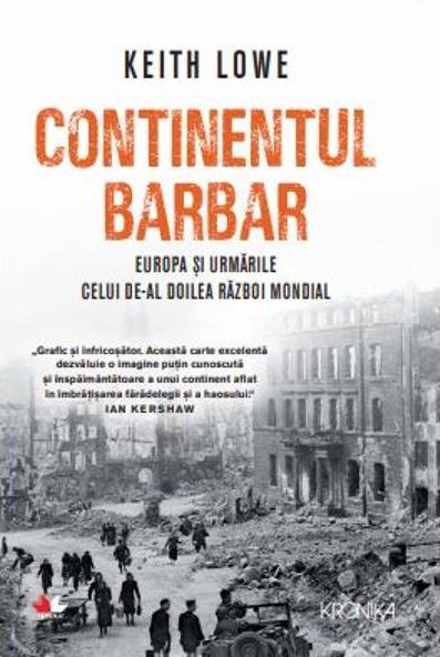 Continentul barbar. Europa și urmările celui de-al Doilea Război Mondial de Keith Lowe