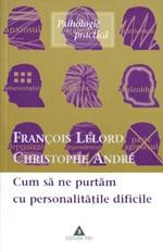 Cum sa ne purtam cu personalitatile dificile, editie 2007 de Francois Lelord, Christophe Andre