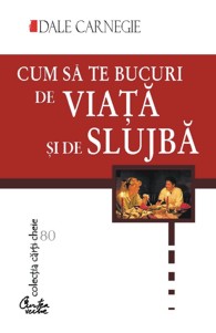 Cum sa te bucuri de viata si de slujba de Dale Carnegie