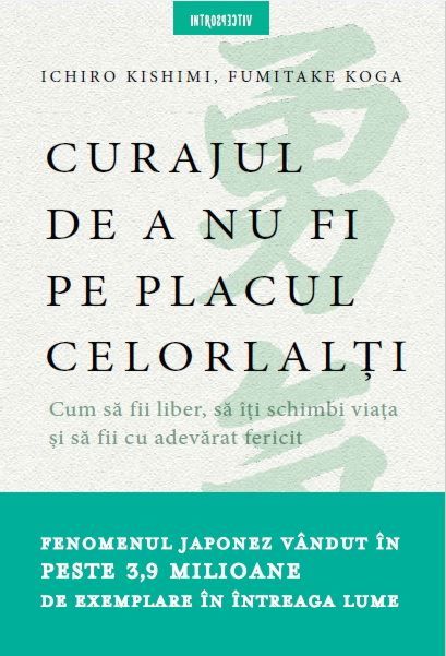 Curajul de a nu fi pe placul celorlalţi de Ichiro Kishimi, Fumitake Koga