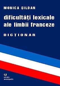 Dificultati lexicale ale limbii franceze. dictionar de Monica Sildan