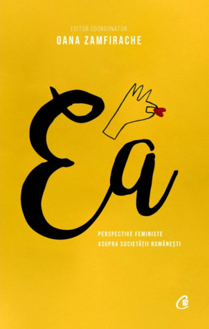 Ea. Perspective feministe asupra societății românești. de Oana Zamfirache