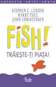 Fish! traieste-ti piata! de Stephen C. Lundin, Harry Paul, John Christensen