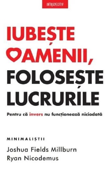 Iubește oamenii, folosește lucrurile de Joshua Fields Millburn, Ryan Nicodemus