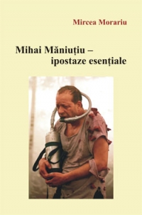 Mihai maniutiu - ipostaze esentiale de Mircea Morariu