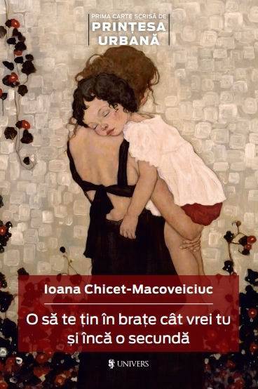 O sa te tin in brate cat vrei tu si inca o secunda de Ioana Chicet-Macoveiciuc