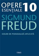 Opere esentiale, vol. 10 - eseuri de psihanaliza aplicata de Sigmund Freud