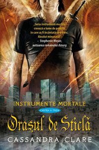 Orasul de sticla - instrumente mortale (cartea a treia) de Cassandra Clare