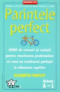 Parintele perfect (dictionar a-l) - 1000 de trucuri si solutii pentru rezolvarea problemelor cu care se confrunta parintii in educatia copiilor de Elizabeth Pantley