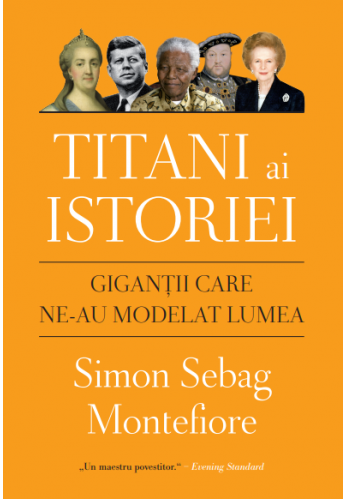 Titani ai istoriei. Giganții care ne-au modelat lumea de Simon Sebag Montefiore